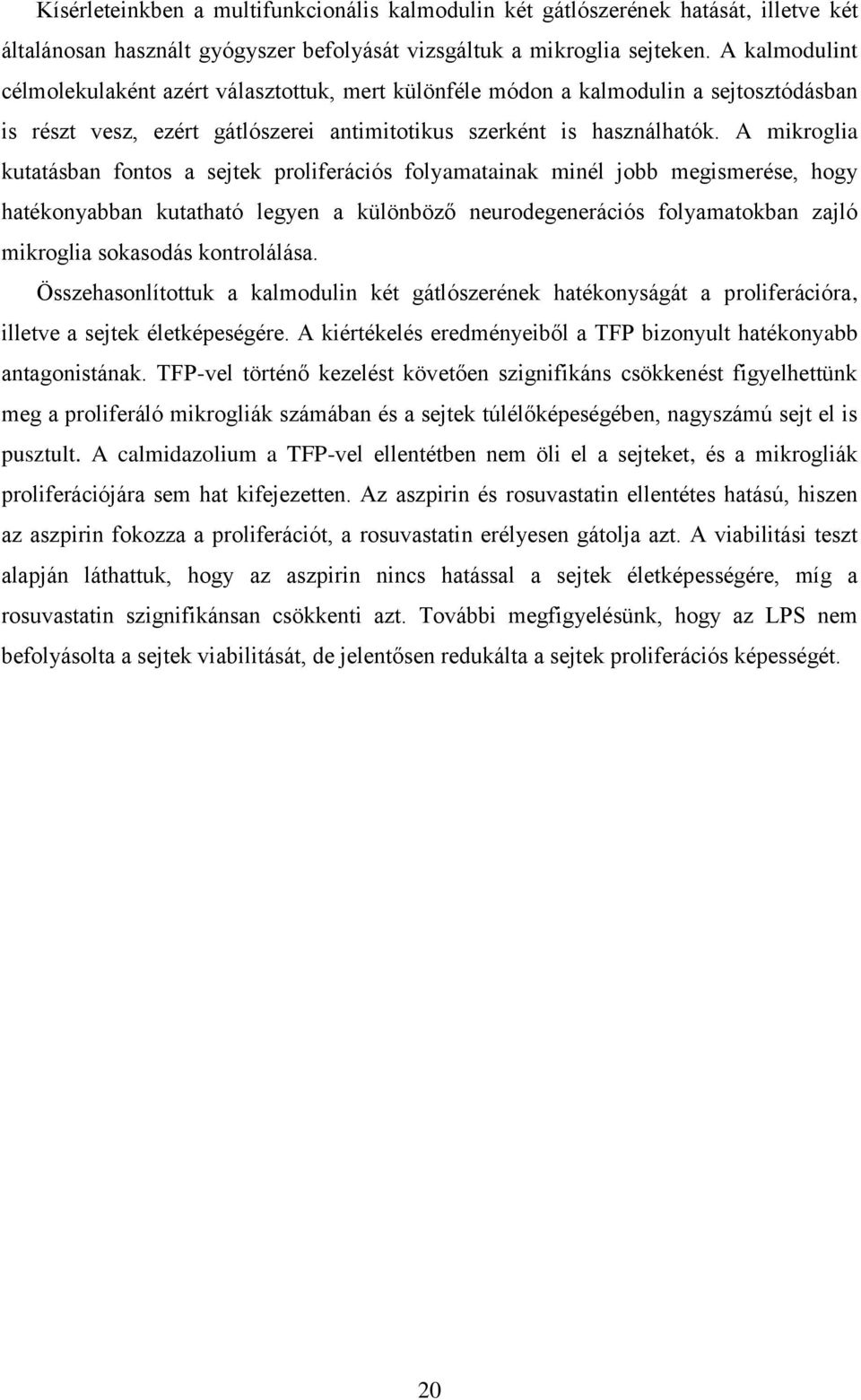 A mikroglia kutatásban fontos a sejtek proliferációs folyamatainak minél jobb megismerése, hogy hatékonyabban kutatható legyen a különböző neurodegenerációs folyamatokban zajló mikroglia sokasodás