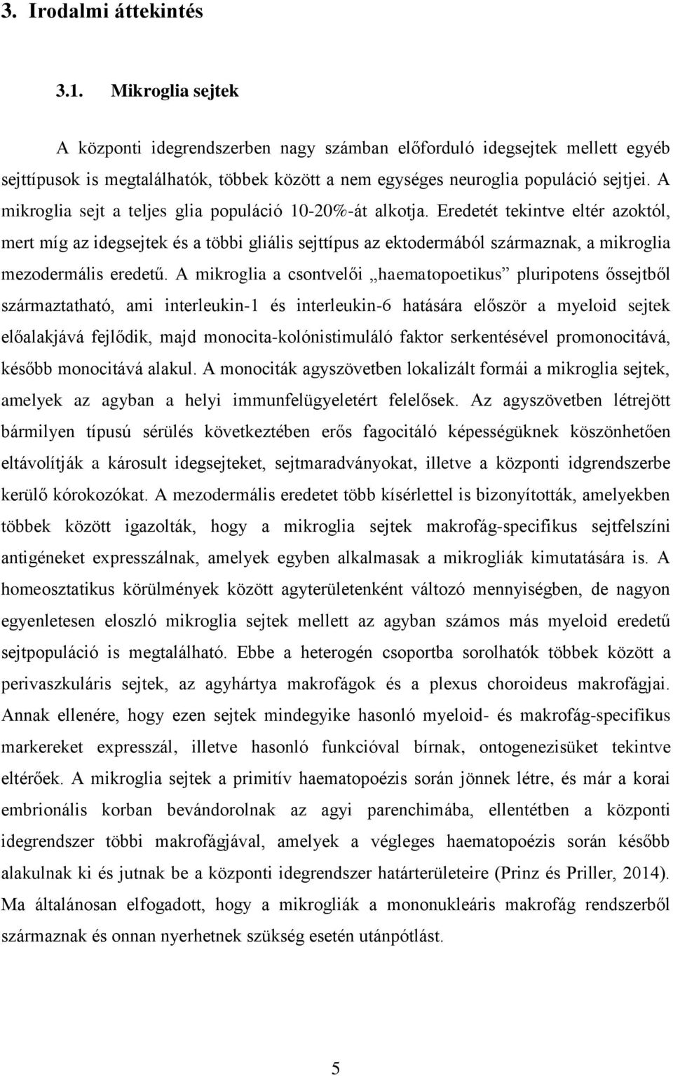 A mikroglia sejt a teljes glia populáció 10-20%-át alkotja.