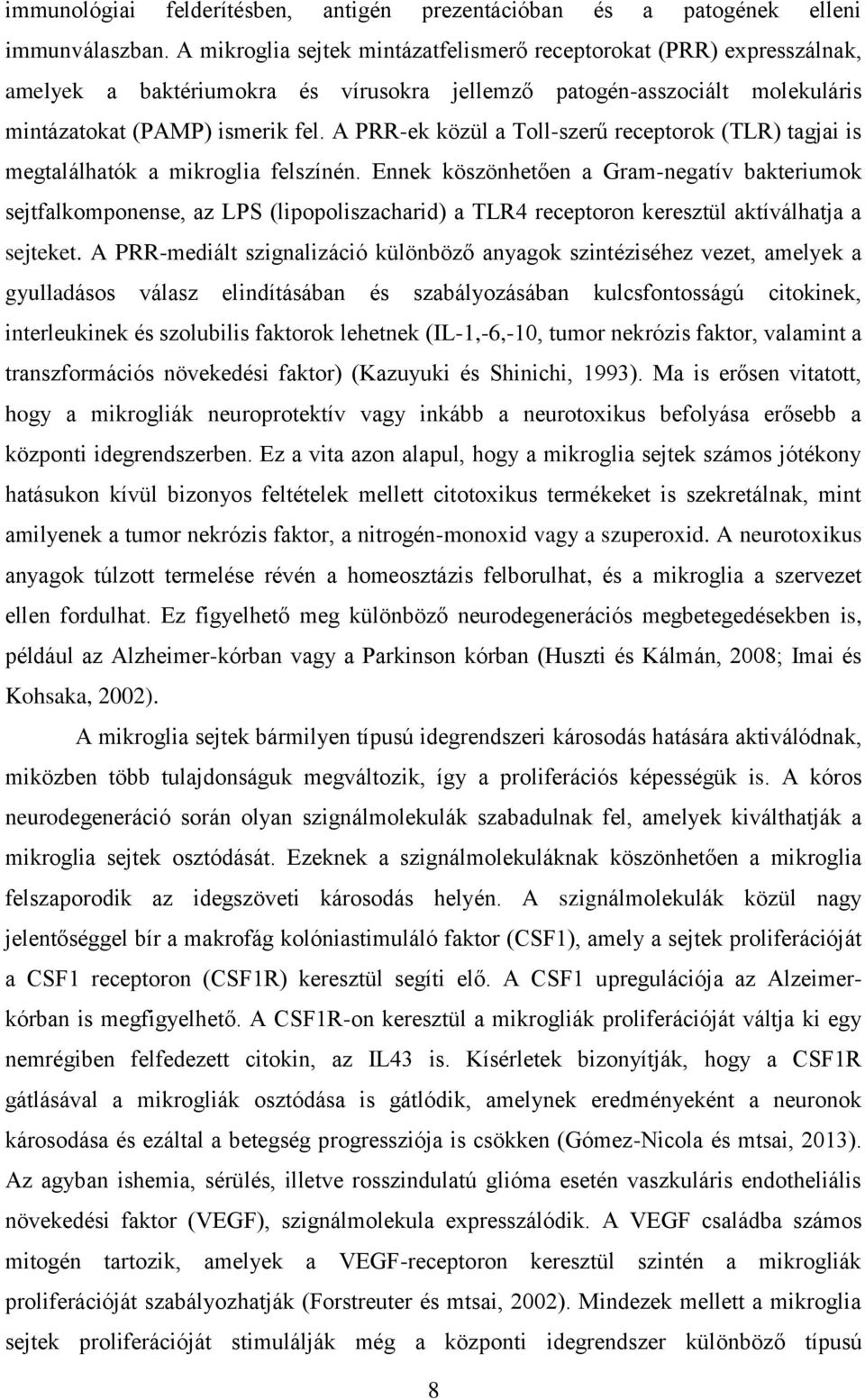 A PRR-ek közül a Toll-szerű receptorok (TLR) tagjai is megtalálhatók a mikroglia felszínén.