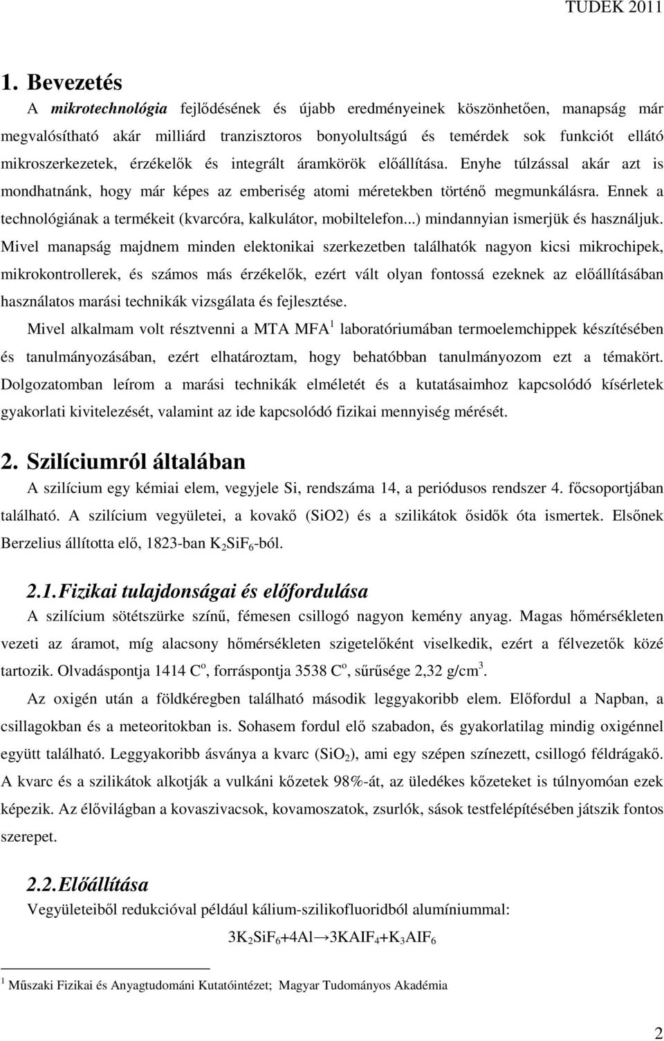 Ennek a technológiának a termékeit (kvarcóra, kalkulátor, mobiltelefon...) mindannyian ismerjük és használjuk.