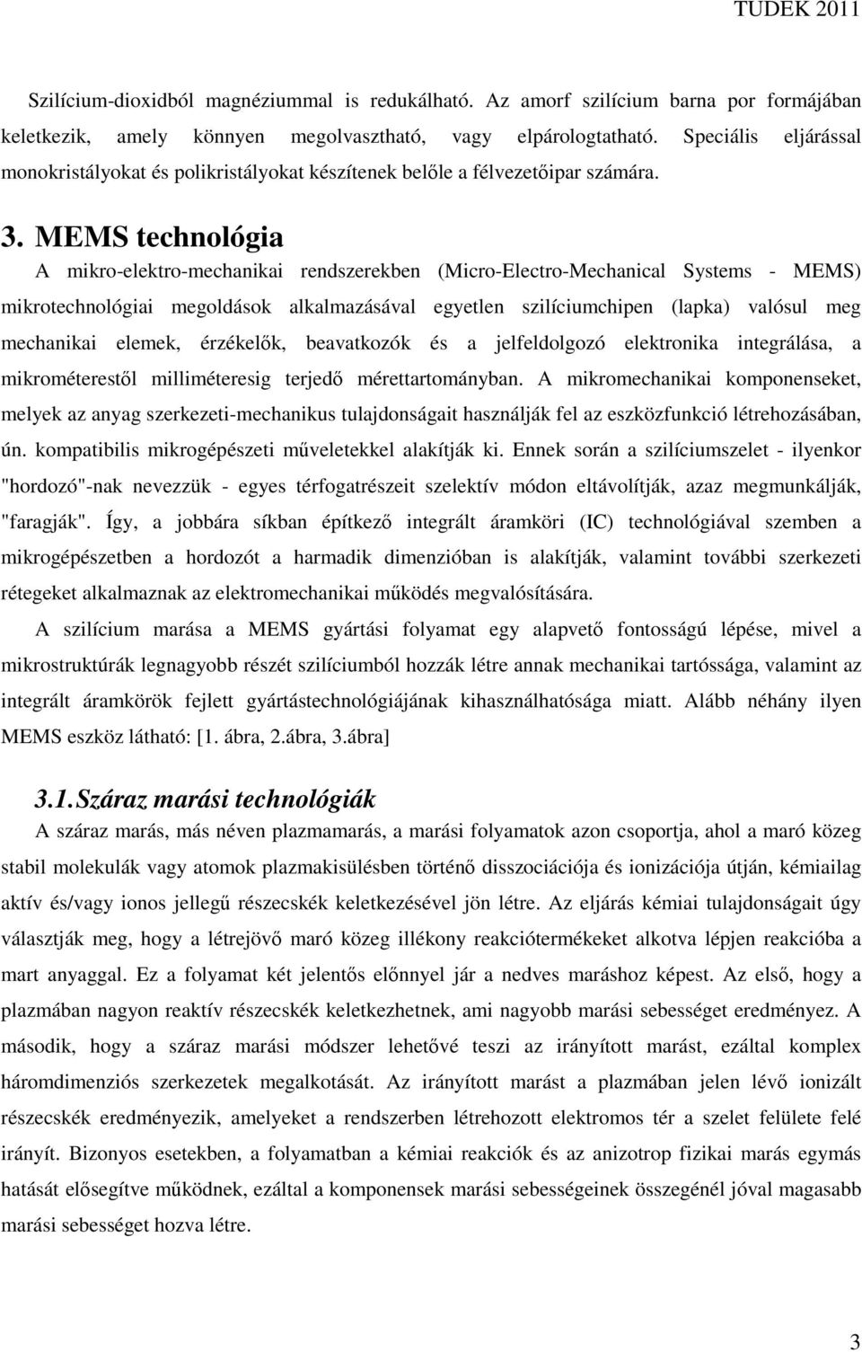 MEMS technológia A mikro-elektro-mechanikai rendszerekben (Micro-Electro-Mechanical Systems - MEMS) mikrotechnológiai megoldások alkalmazásával egyetlen szilíciumchipen (lapka) valósul meg mechanikai