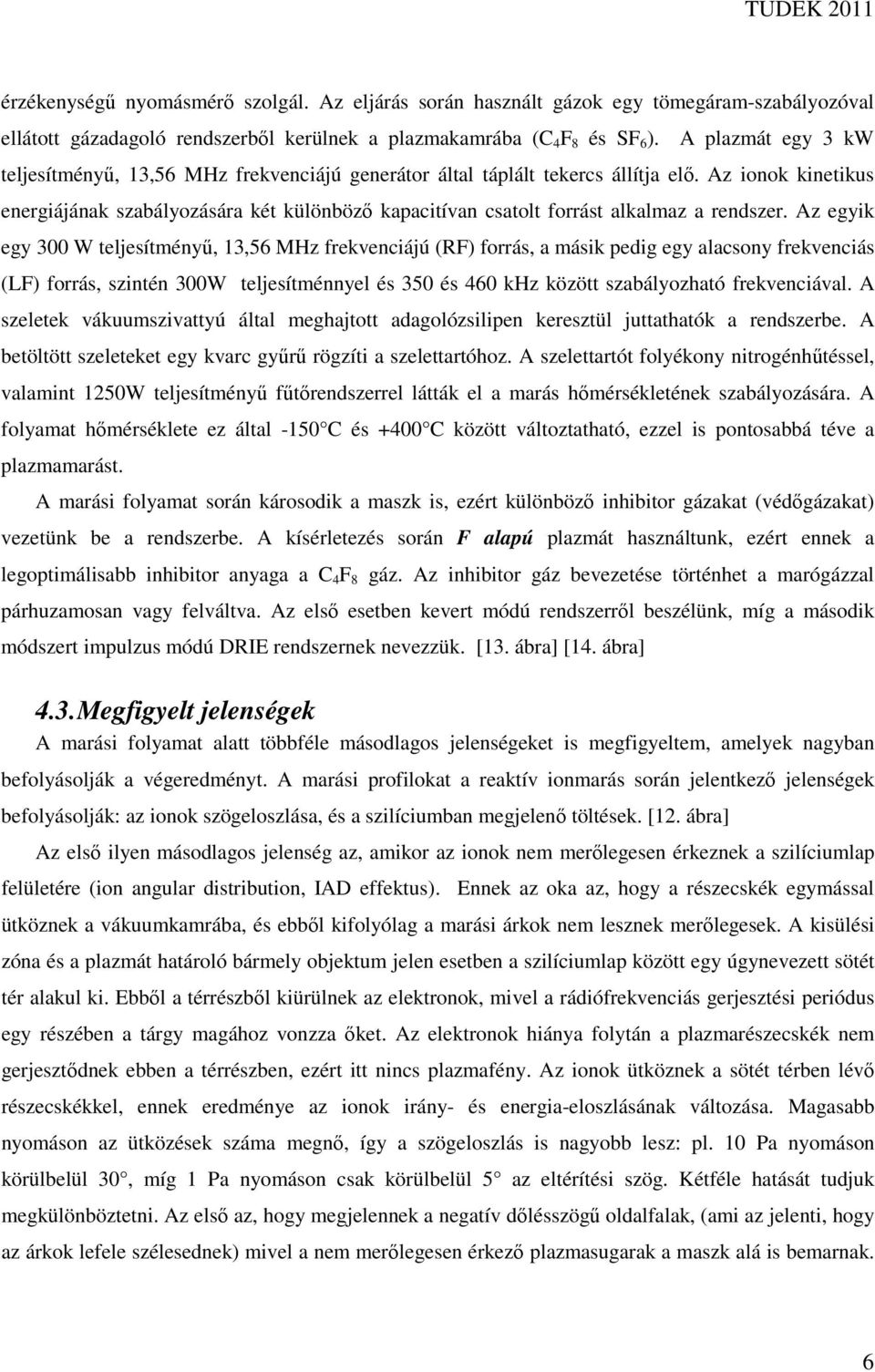 Az ionok kinetikus energiájának szabályozására két különbözı kapacitívan csatolt forrást alkalmaz a rendszer.