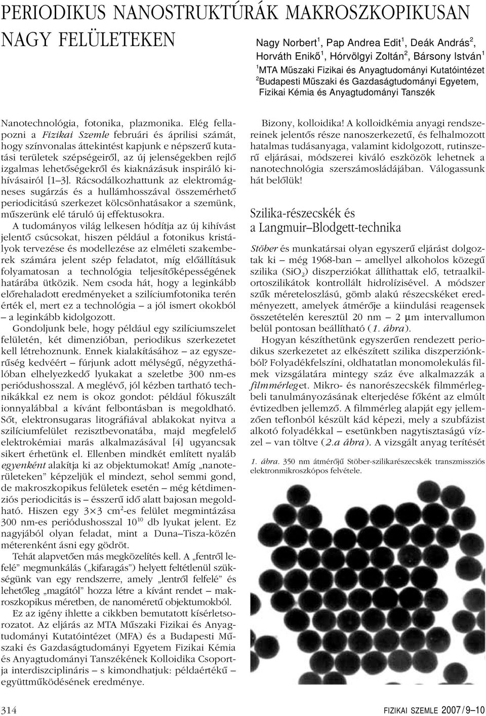 Elég fellapozni a Fizikai Szemle februári és áprilisi számát, hogy színvonalas áttekintést kapjunk e népszerû kutatási területek szépségeirôl, az új jelenségekben rejlô izgalmas lehetôségekrôl és