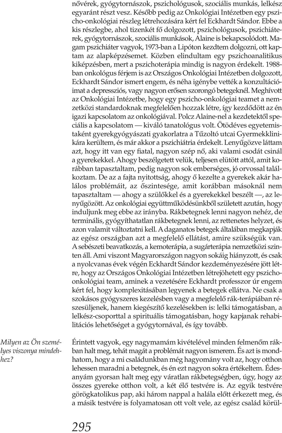 Magam pszichiáter vagyok, 1973-ban a Lipóton kezdtem dolgozni, ott kaptam az alapképzésemet. Közben elindultam egy pszichoanalitikus kiképzésben, mert a pszichoterápia mindig is nagyon érdekelt.