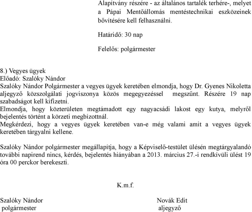 Részére 19 nap szabadságot kell kifizetni. Elmondja, hogy közterületen megtámadott egy nagyacsádi lakost egy kutya, melyről bejelentés történt a körzeti megbízottnál.