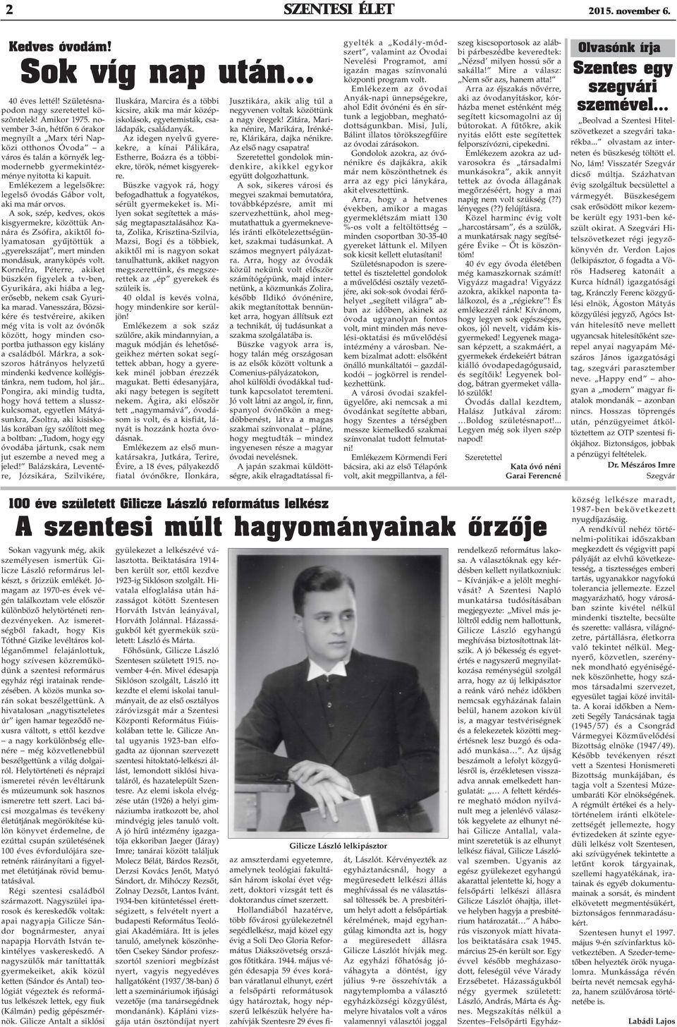 Emlékezem a legelsõkre: legelsõ óvodás Gábor volt, aki ma már orvos.