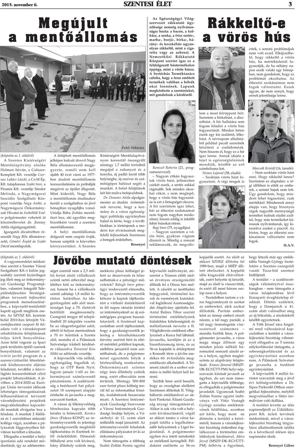és kecskehús ugyanolyan rákkeltõ, mint a cigaretta vagy az azbeszt. A Nemzetközi Rákkutató Központ szerint igaz ez a feldolgozott hústermékekre éppúgy, mint a vörös húsra.