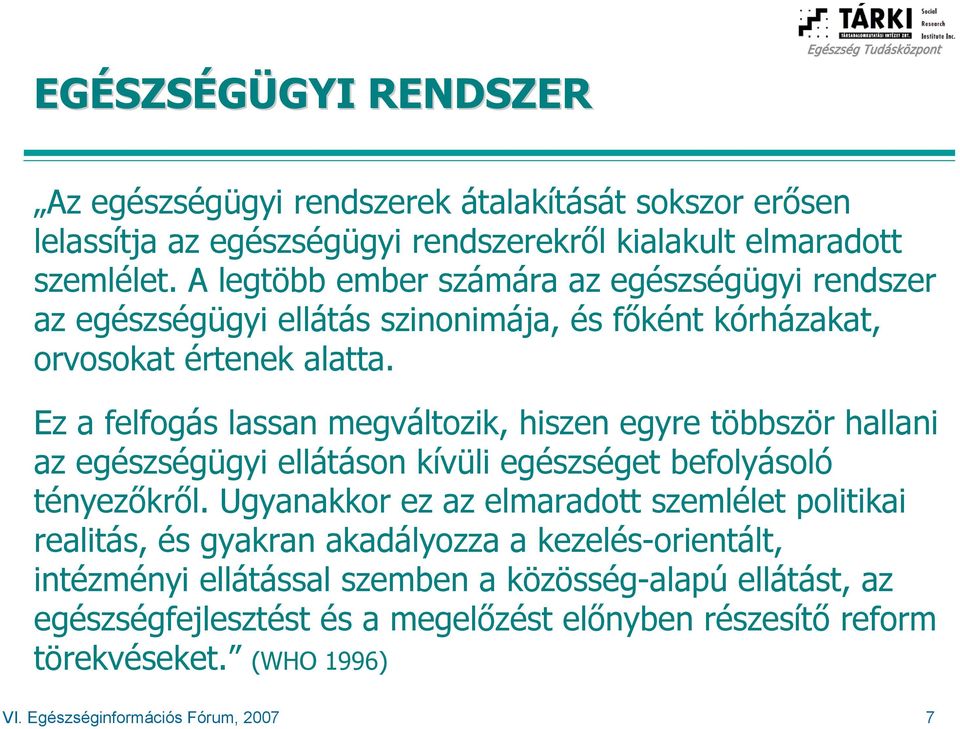 Ez a felfogás lassan megváltozik, hiszen egyre többször hallani az egészségügyi ellátáson kívüli egészséget befolyásoló tényezőkről.