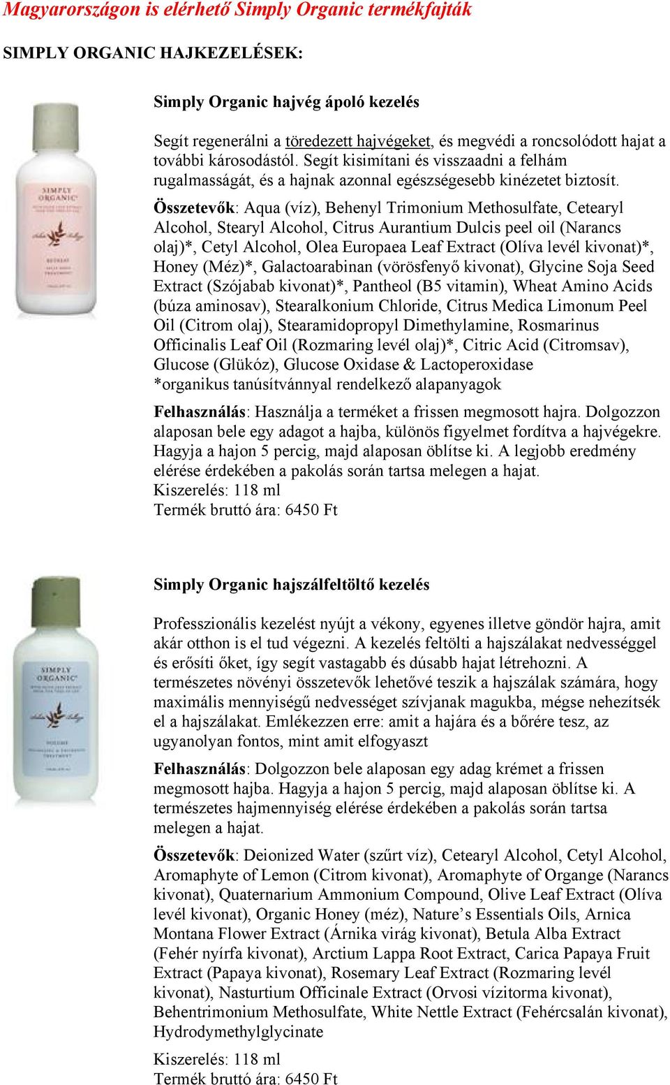 Összetevők: Aqua (víz), Behenyl Trimonium Methosulfate, Cetearyl Alcohol, Stearyl Alcohol, Citrus Aurantium Dulcis peel oil (Narancs olaj)*, Cetyl Alcohol, Olea Europaea Leaf Extract (Olíva levél