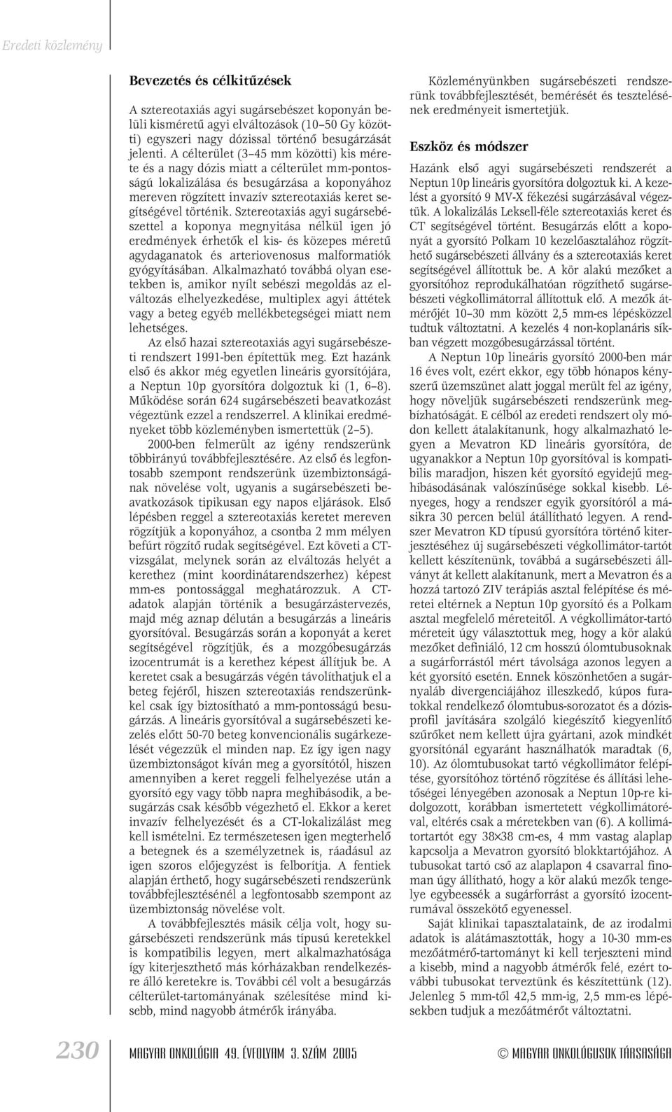 Sztereotaxiás agyi sugársebészettel a koponya megnyitása nélkül igen jó eredmények érhetôk el kis- és közepes méretû agydaganatok és arteriovenosus malformatiók gyógyításában.