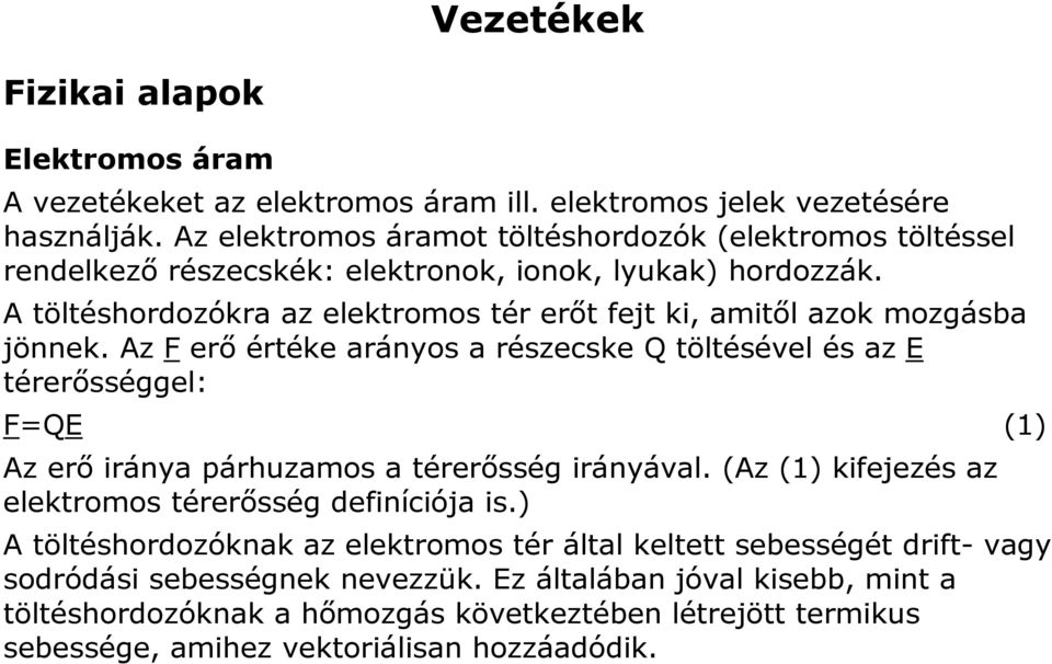 A töltéshordozókra az elektromos tér erőt fejt ki, amitől azok mozgásba jönnek.