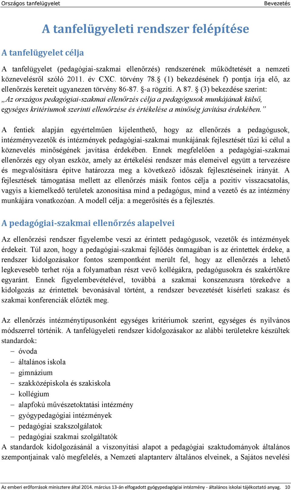 (3) bekezdése szerint: Az országos pedagógiai-szakmai ellenőrzés célja a pedagógusok munkájának külső, egységes kritériumok szerinti ellenőrzése és értékelése a minőség javítása érdekében.