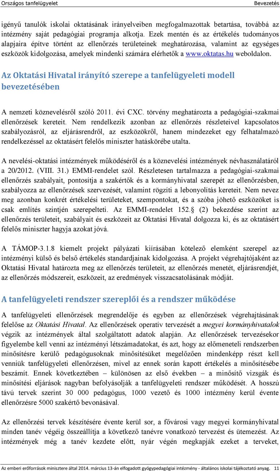 hu weboldalon. Az Oktatási Hivatal irányító szerepe a tanfelügyeleti modell bevezetésében A nemzeti köznevelésről szóló 2011. évi CXC. törvény meghatározta a pedagógiai-szakmai ellenőrzések kereteit.