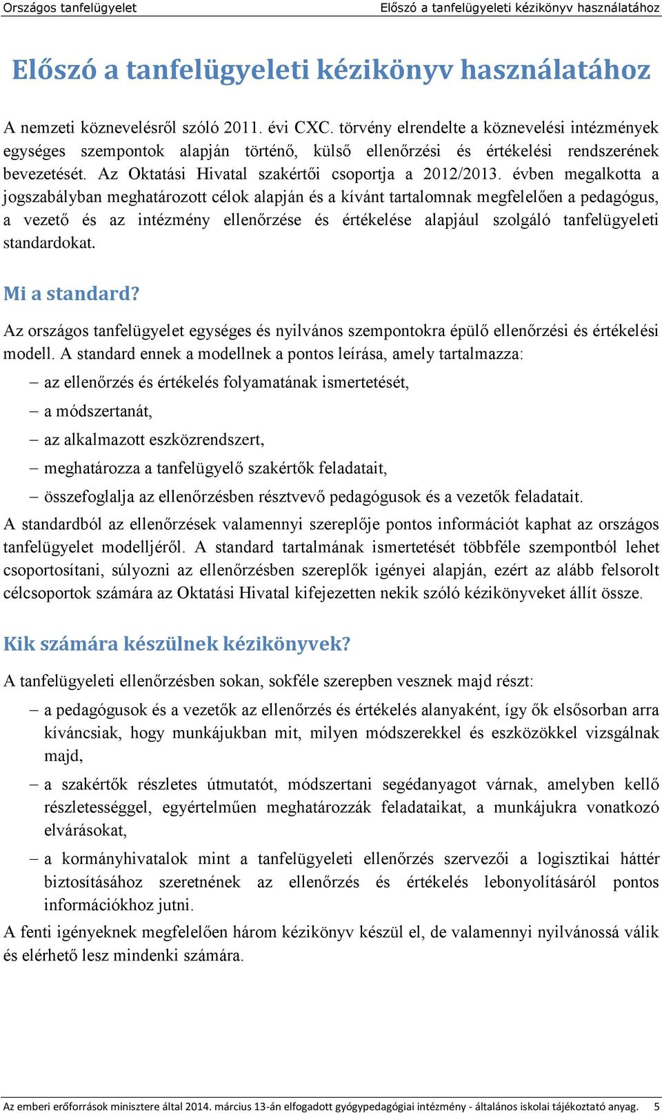 évben megalkotta a jogszabályban meghatározott célok alapján és a kívánt tartalomnak megfelelően a pedagógus, a vezető és az intézmény ellenőrzése és értékelése alapjául szolgáló tanfelügyeleti