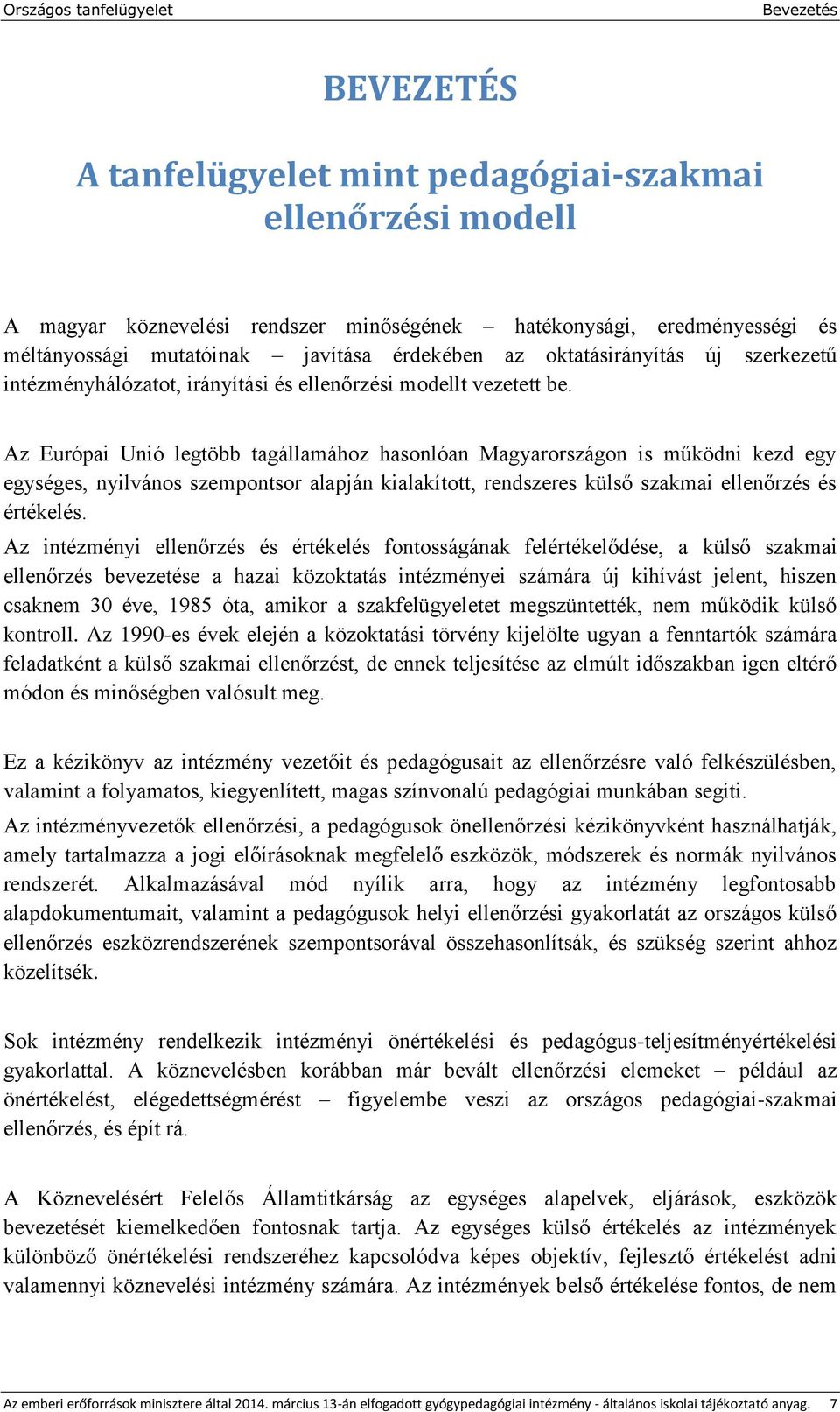 Az Európai Unió legtöbb tagállamához hasonlóan Magyarországon is működni kezd egy egységes, nyilvános szempontsor alapján kialakított, rendszeres külső szakmai ellenőrzés és értékelés.