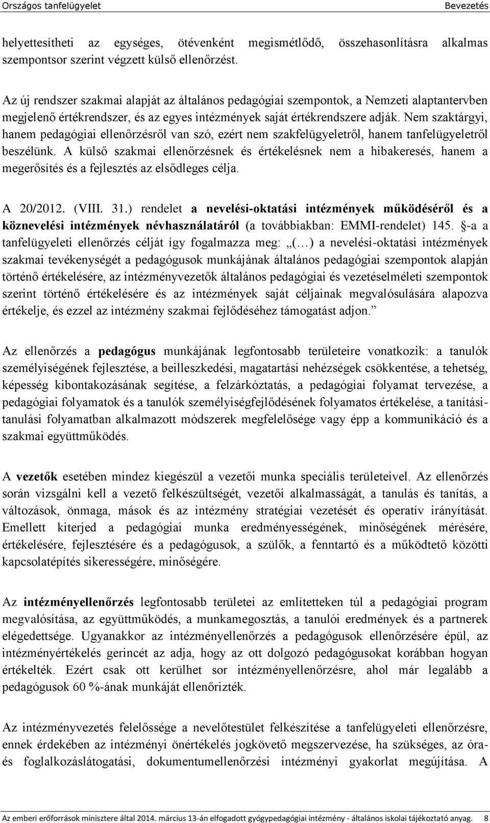 Nem szaktárgyi, hanem pedagógiai ellenőrzésről van szó, ezért nem szakfelügyeletről, hanem tanfelügyeletről beszélünk.