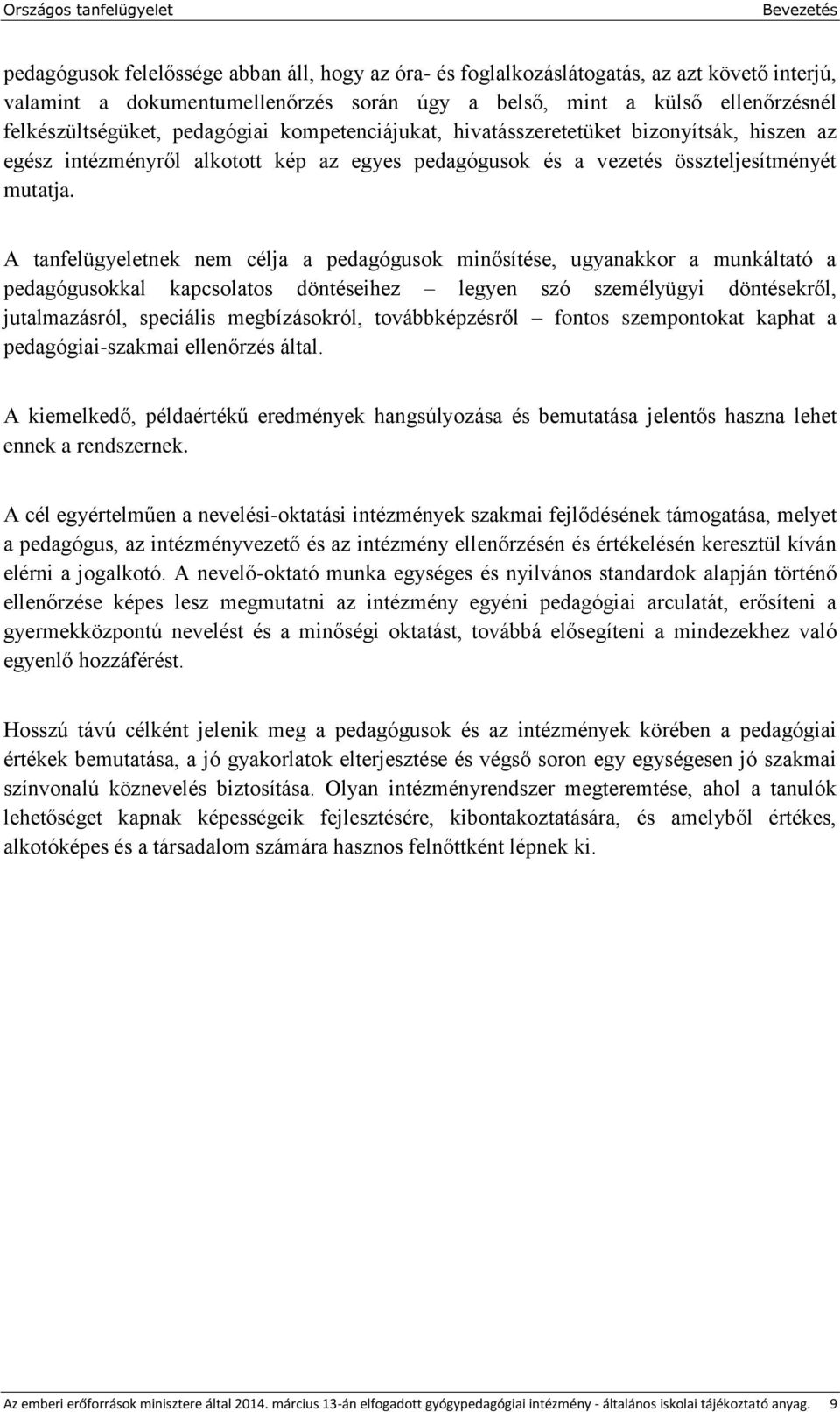 A tanfelügyeletnek nem célja a pedagógusok minősítése, ugyanakkor a munkáltató a pedagógusokkal kapcsolatos döntéseihez legyen szó személyügyi döntésekről, jutalmazásról, speciális megbízásokról,