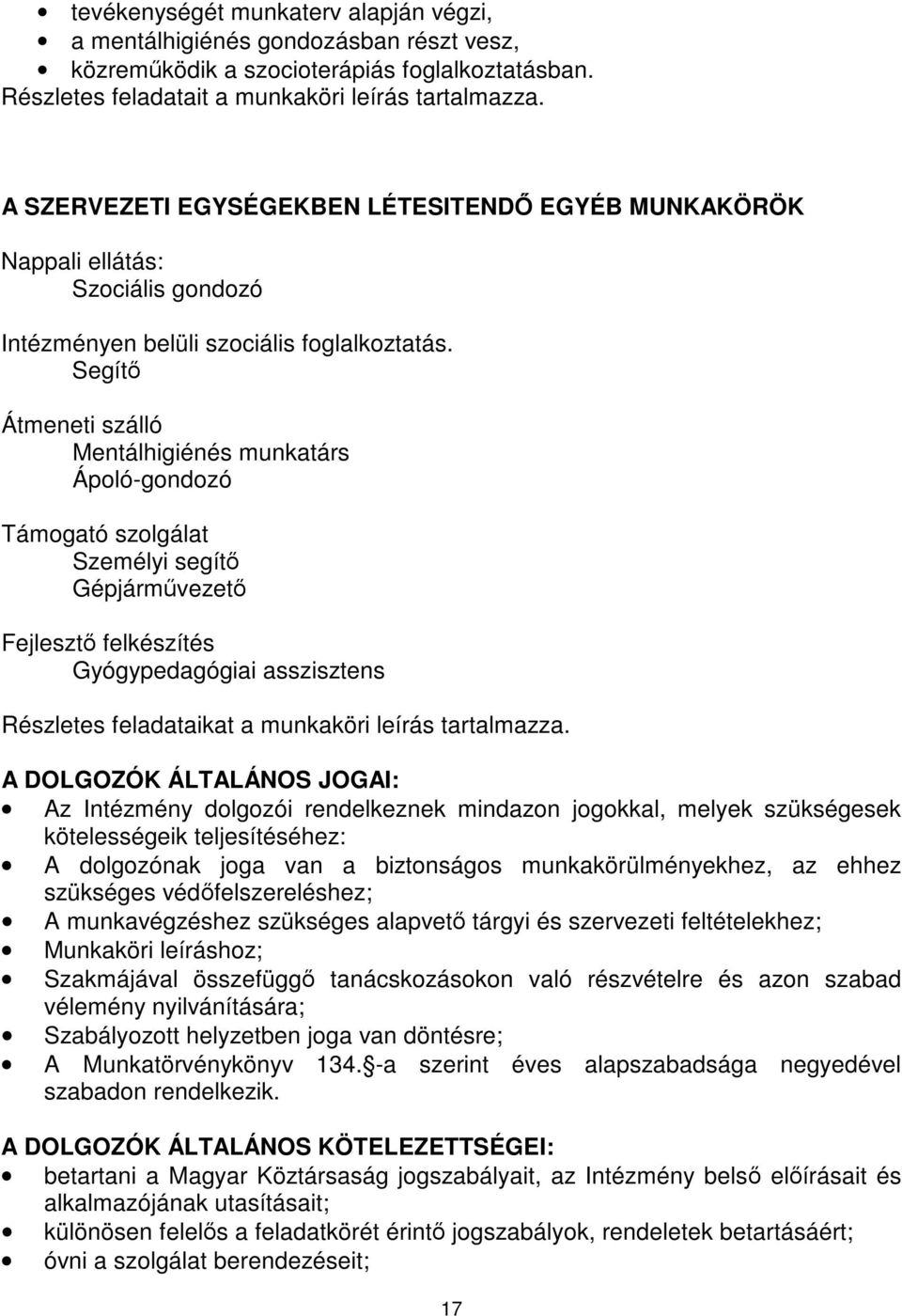 Segít Átmeneti szálló Mentálhigiénés munkatárs Ápoló-gondozó Támogató szolgálat Személyi segít Gépjármvezet Fejleszt felkészítés Gyógypedagógiai asszisztens Részletes feladataikat a munkaköri leírás