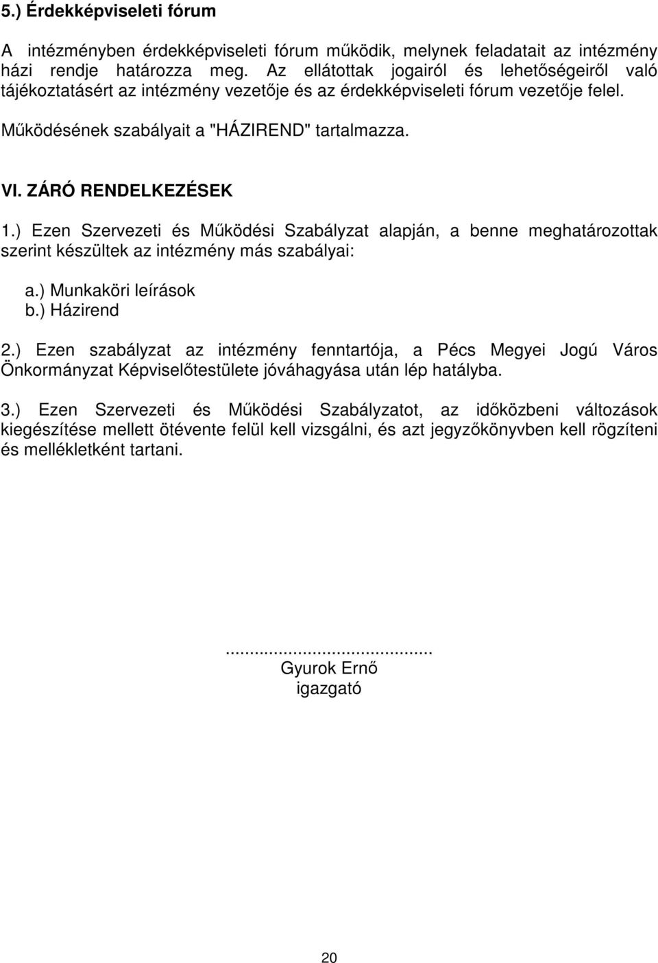 ) Ezen Szervezeti és Mködési Szabályzat alapján, a benne meghatározottak szerint készültek az intézmény más szabályai: a.) Munkaköri leírások b.) Házirend 2.