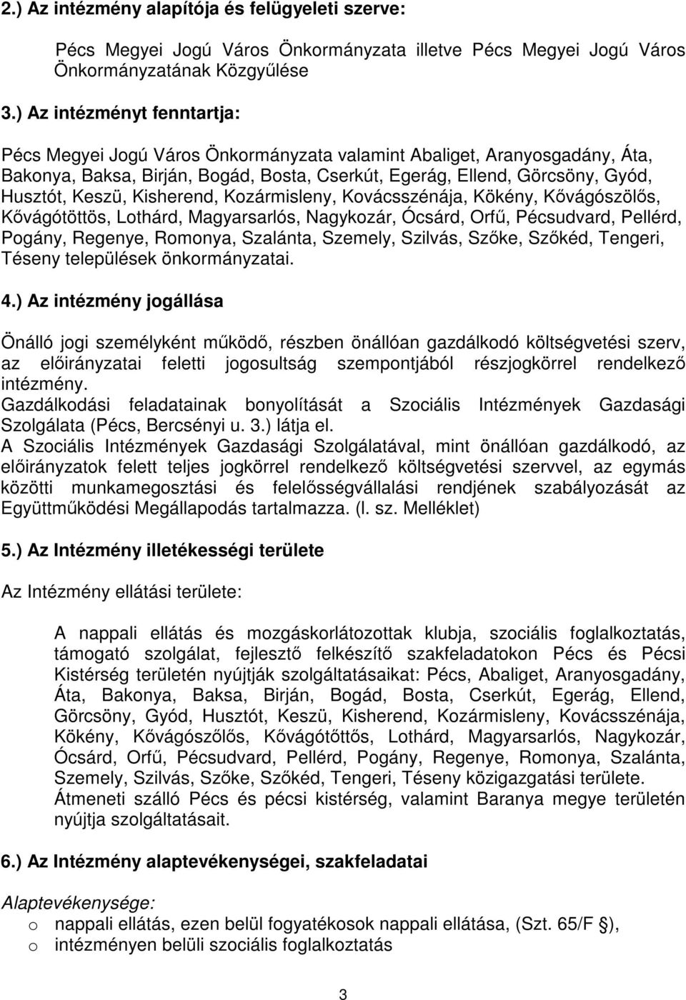 Kisherend, Kozármisleny, Kovácsszénája, Kökény, Kvágószöls, Kvágótöttös, Lothárd, Magyarsarlós, Nagykozár, Ócsárd, Orf, Pécsudvard, Pellérd, Pogány, Regenye, Romonya, Szalánta, Szemely, Szilvás,