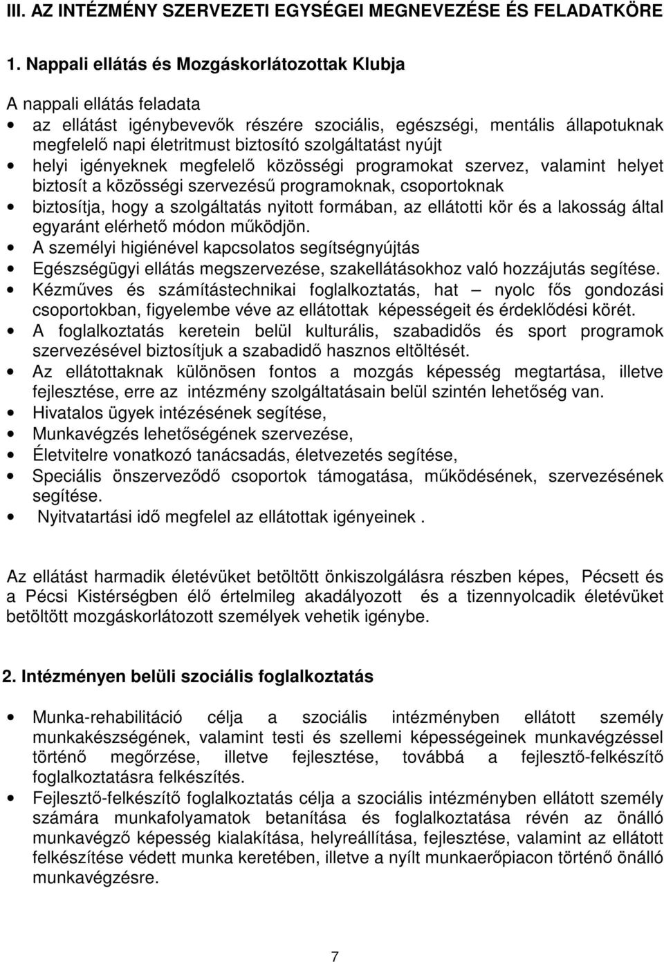 nyújt helyi igényeknek megfelel közösségi programokat szervez, valamint helyet biztosít a közösségi szervezés programoknak, csoportoknak biztosítja, hogy a szolgáltatás nyitott formában, az ellátotti