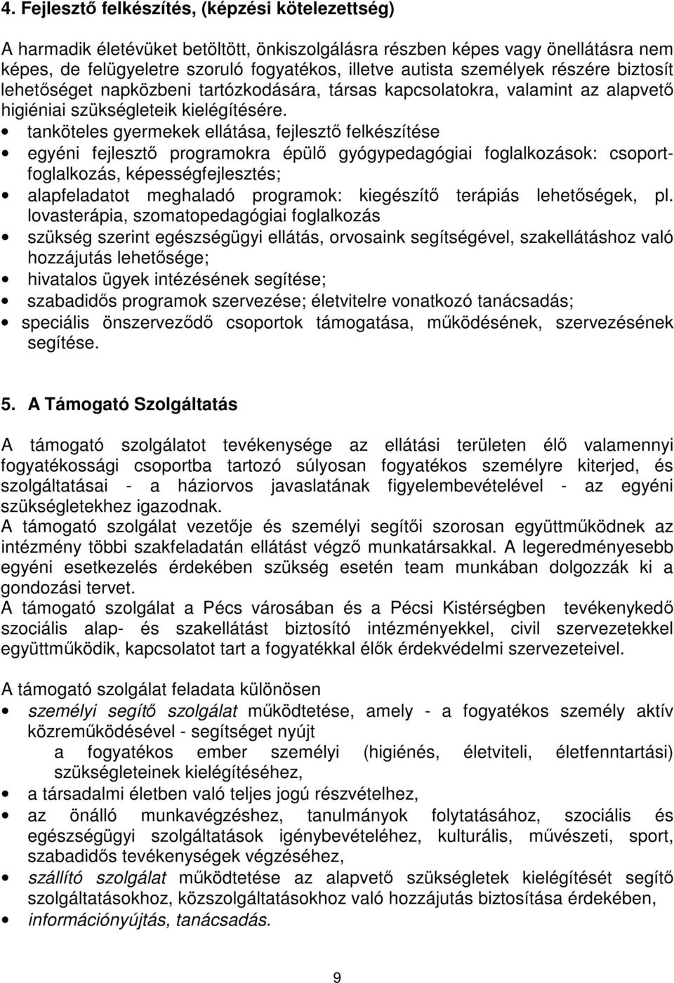 tanköteles gyermekek ellátása, fejleszt felkészítése egyéni fejleszt programokra épül gyógypedagógiai foglalkozások: csoportfoglalkozás, képességfejlesztés; alapfeladatot meghaladó programok: