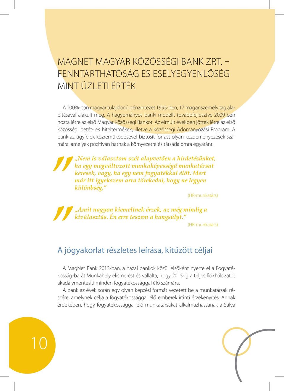 Az elmúlt években jöttek létre az első közösségi betét- és hiteltermékek, illetve a Közösségi Adományozási Program.