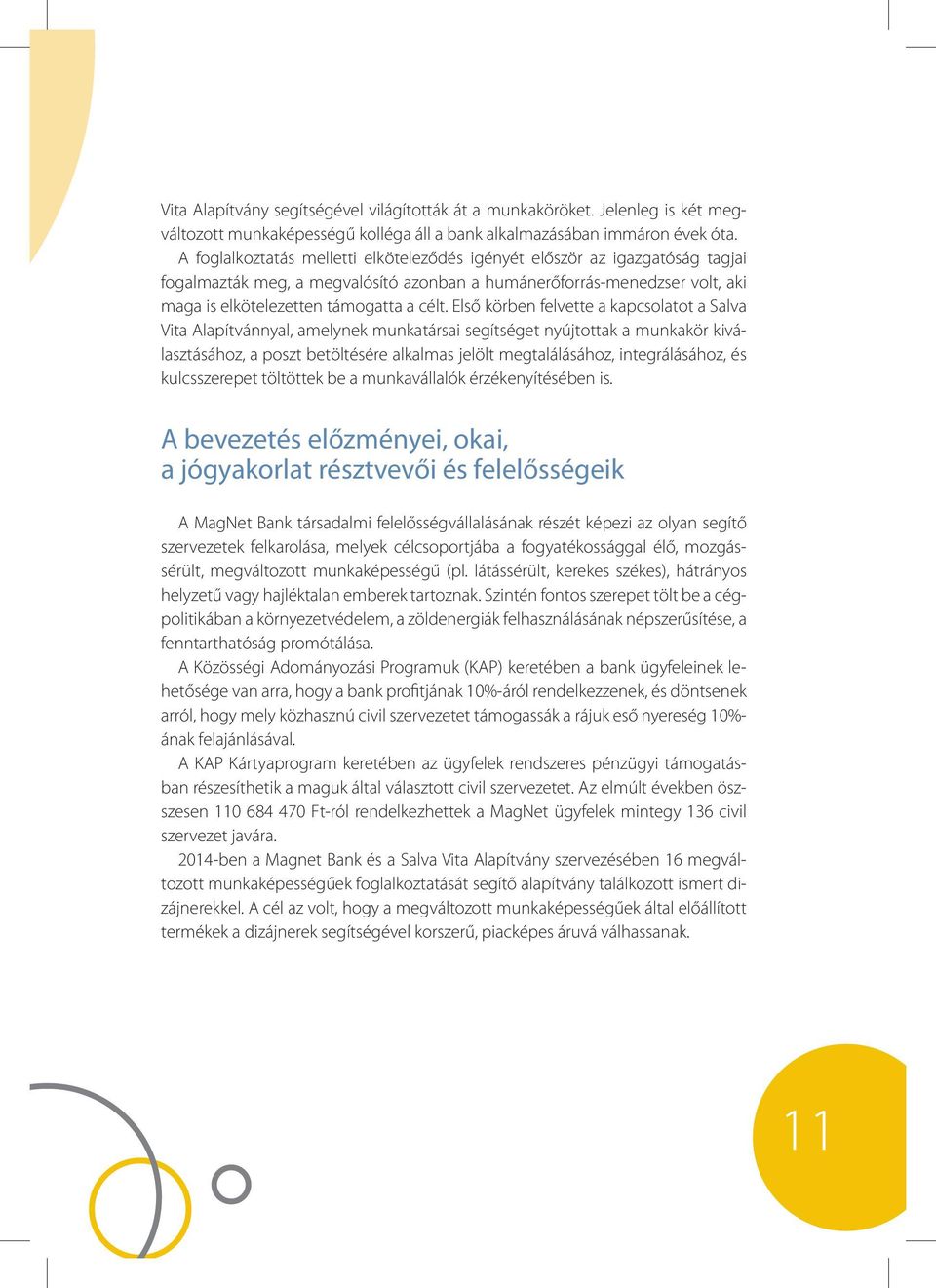 Első körben felvette a kapcsolatot a Salva Vita Alapítvánnyal, amelynek munkatársai segítséget nyújtottak a munkakör kiválasztásához, a poszt betöltésére alkalmas jelölt megtalálásához,