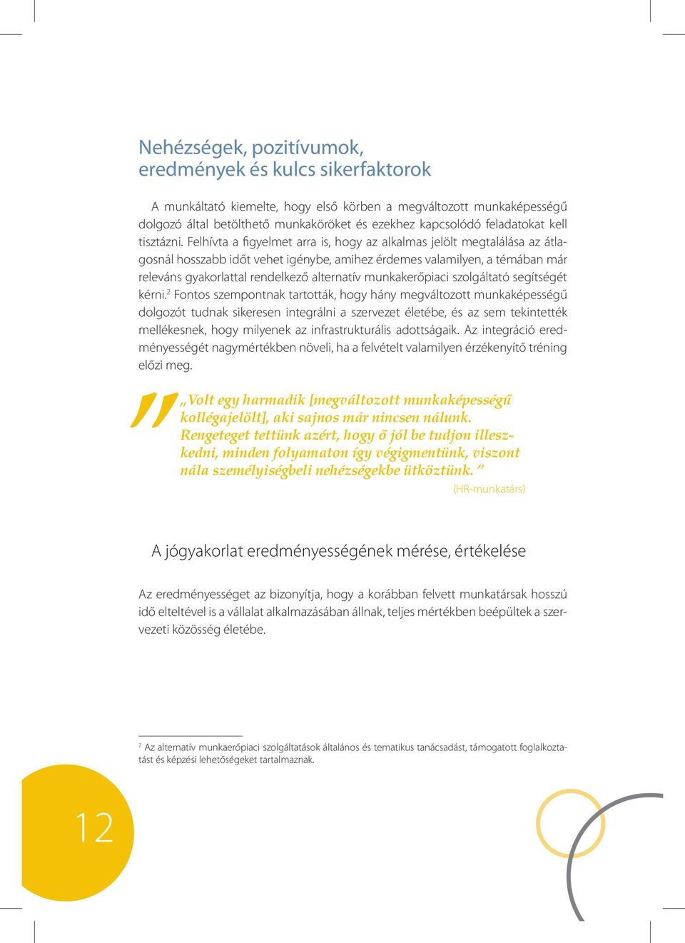 Felhívta a figyelmet arra is, hogy az alkalmas jelölt megtalálása az átlagosnál hosszabb időt vehet igénybe, amihez érdemes valamilyen, a témában már releváns gyakorlattal rendelkező alternatív