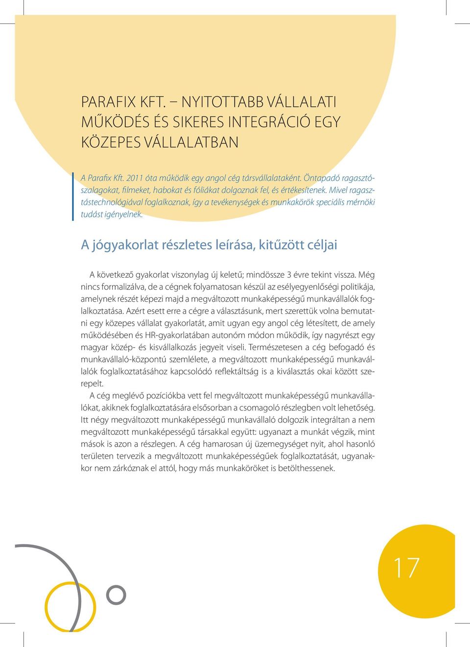 Mivel ragasztástechnológiával foglalkoznak, így a tevékenységek és munkakörök speciális mérnöki tudást igényelnek.