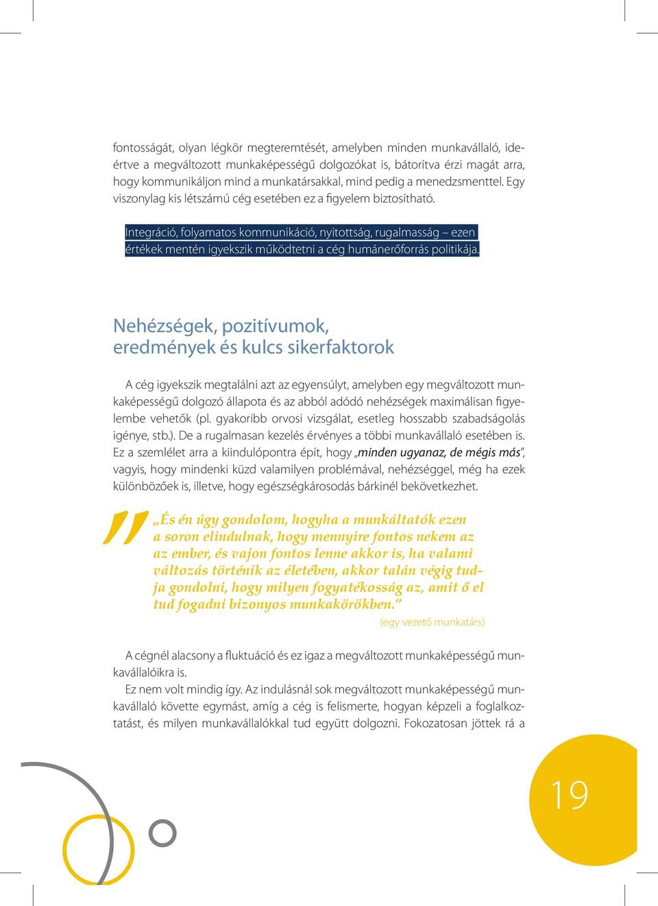 Integráció, folyamatos kommunikáció, nyitottság, rugalmasság ezen értékek mentén igyekszik működtetni a cég humánerőforrás politikája.