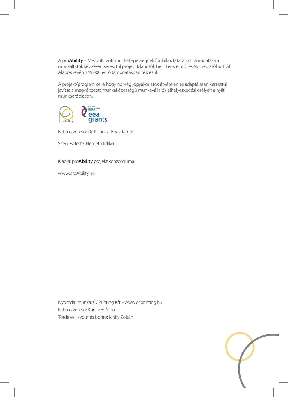 A projekt/program célja hogy norvég jógyakorlatok átvételén és adaptálásán keresztül javítsa a megváltozott munkaképességű munkavállalók elhelyezkedési esélyeit