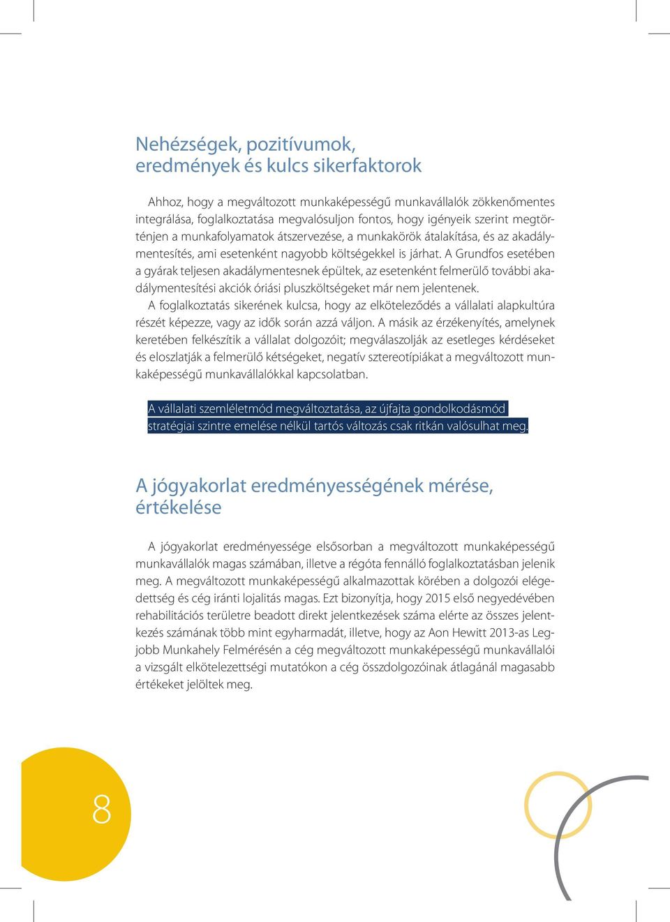 A Grundfos esetében a gyárak teljesen akadálymentesnek épültek, az esetenként felmerülő további akadálymentesítési akciók óriási pluszköltségeket már nem jelentenek.