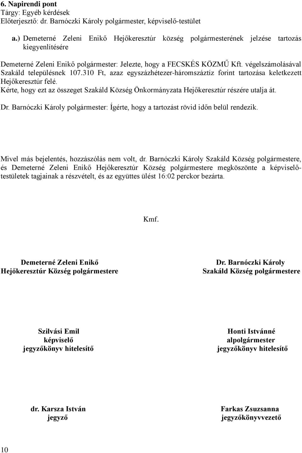 végelszámolásával Szakáld településnek 107.310 Ft, azaz egyszázhétezer-háromszáztíz forint tartozása keletkezett Hejőkeresztúr felé.