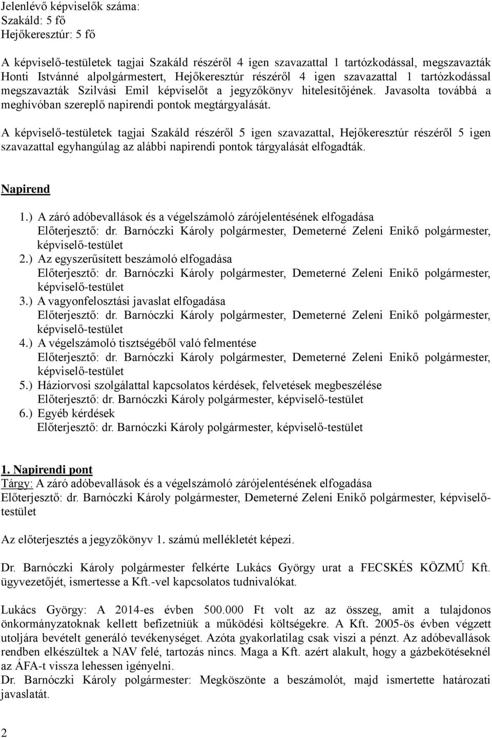 A -testületek tagjai Szakáld részéről 5 igen szavazattal, Hejőkeresztúr részéről 5 igen szavazattal egyhangúlag az alábbi napirendi pontok tárgyalását elfogadták. Napirend 1.