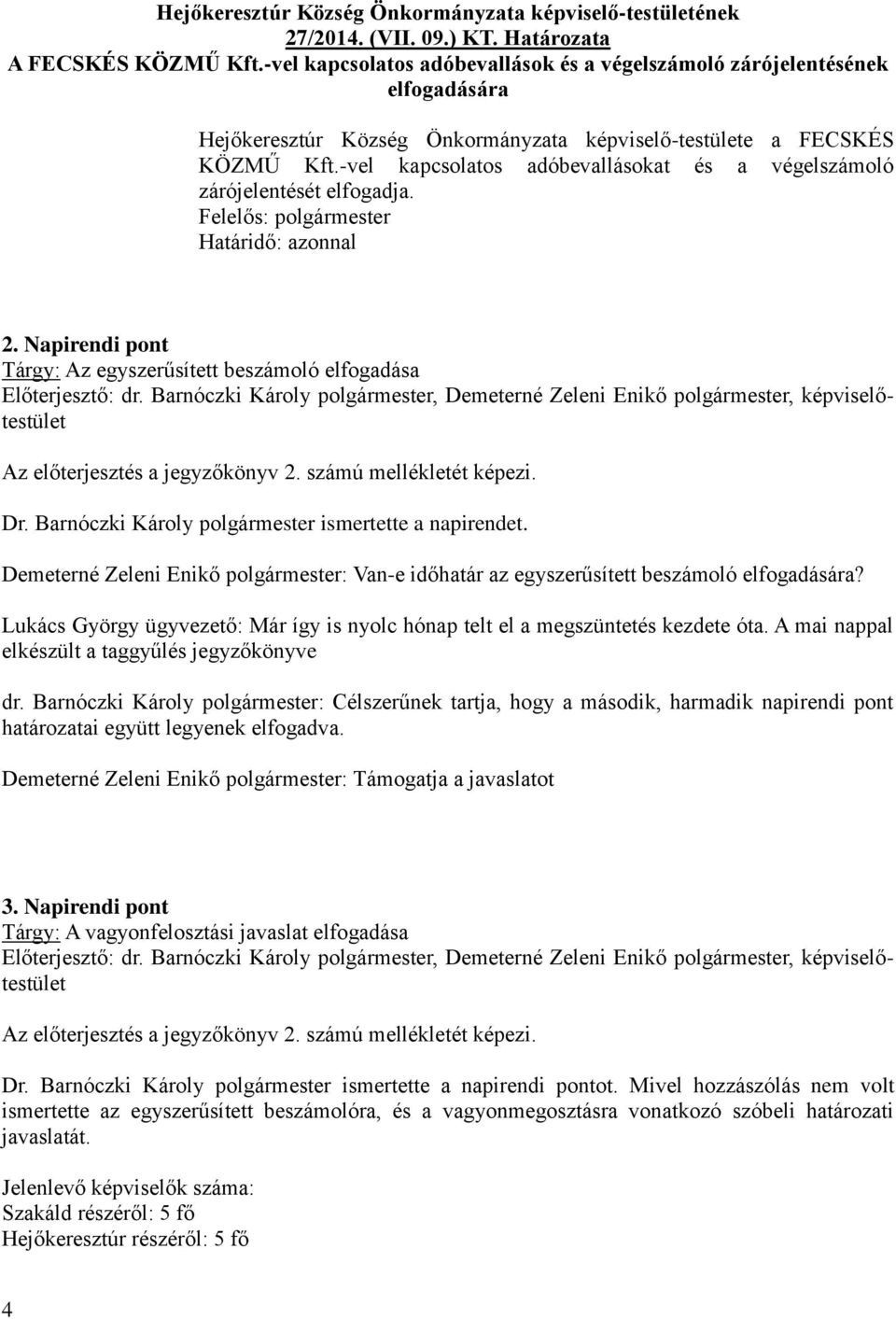 -vel kapcsolatos adóbevallásokat és a végelszámoló zárójelentését elfogadja. 2. Napirendi pont Tárgy: Az egyszerűsített beszámoló elfogadása Előterjesztő: dr.
