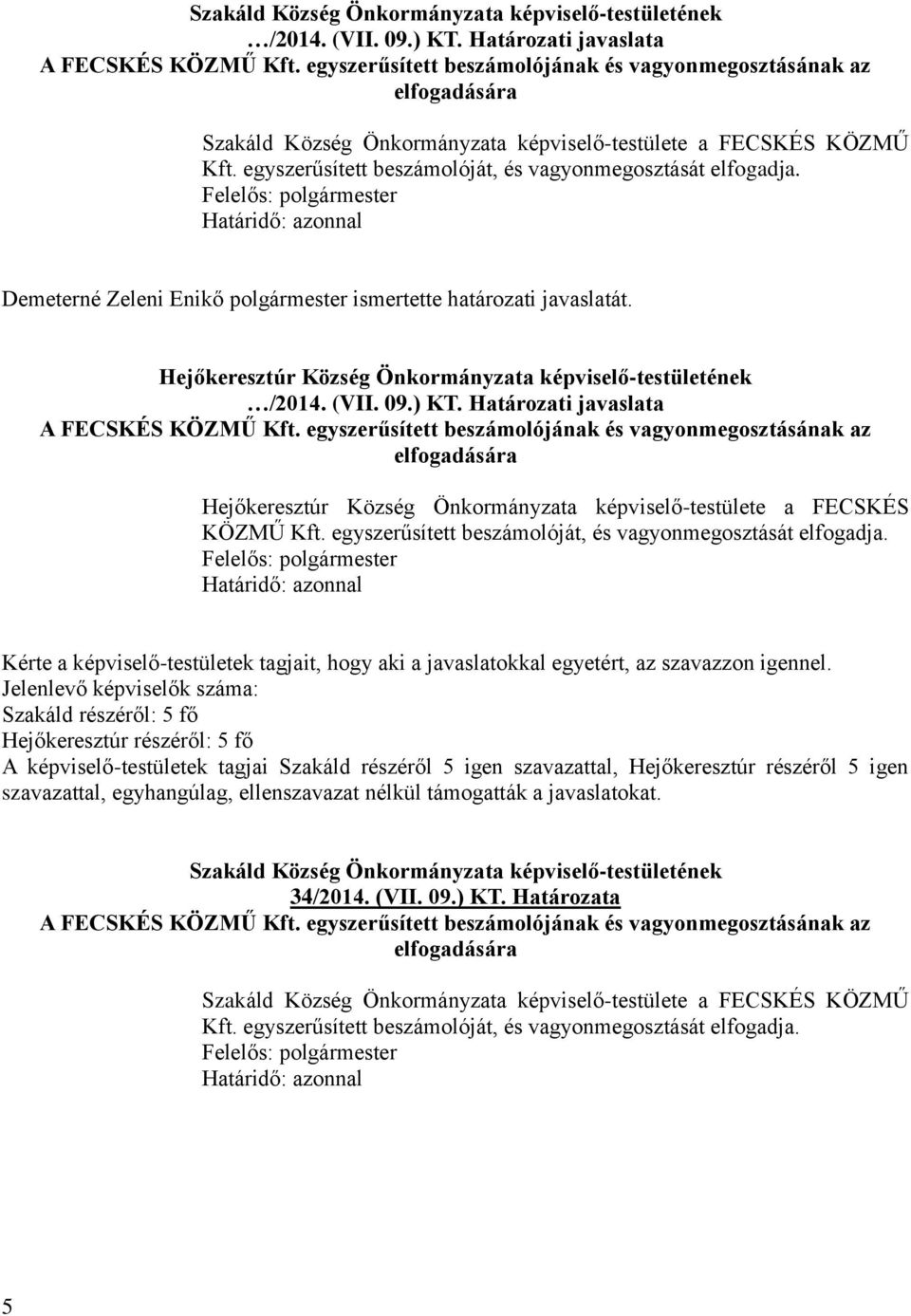 egyszerűsített beszámolójának és vagyonmegosztásának az Hejőkeresztúr Község Önkormányzata -testülete a FECSKÉS KÖZMŰ Kft. egyszerűsített beszámolóját, és vagyonmegosztását elfogadja.