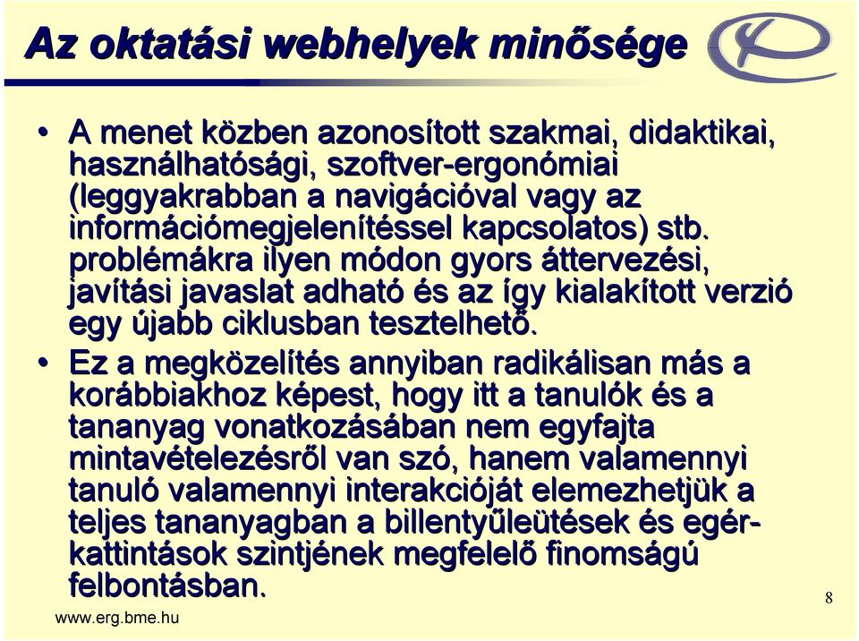 problémákra ilyen módon gyors áttervezési, javítási javaslat adható és az így kialakított verzió egy újabb ciklusban tesztelhető.