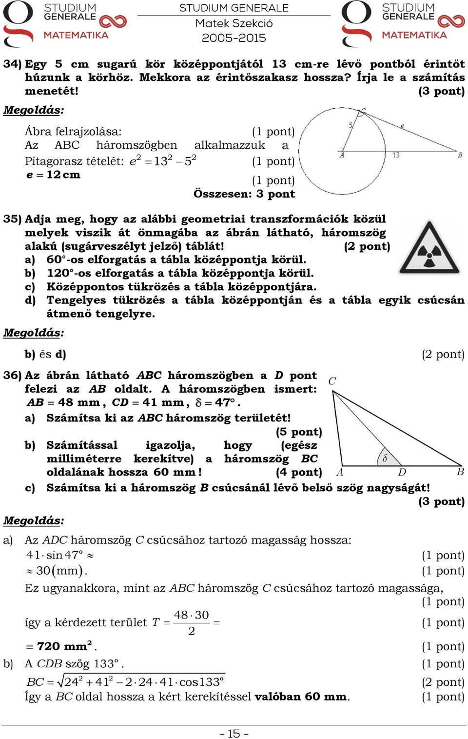 lkú (sugárveszélyt jelző) táblát! ( pont) ) 60 -os elforgtás tábl középpontj körül. b) 10 -os elforgtás tábl középpontj körül. c) Középpontos tükrözés tábl középpontjár.