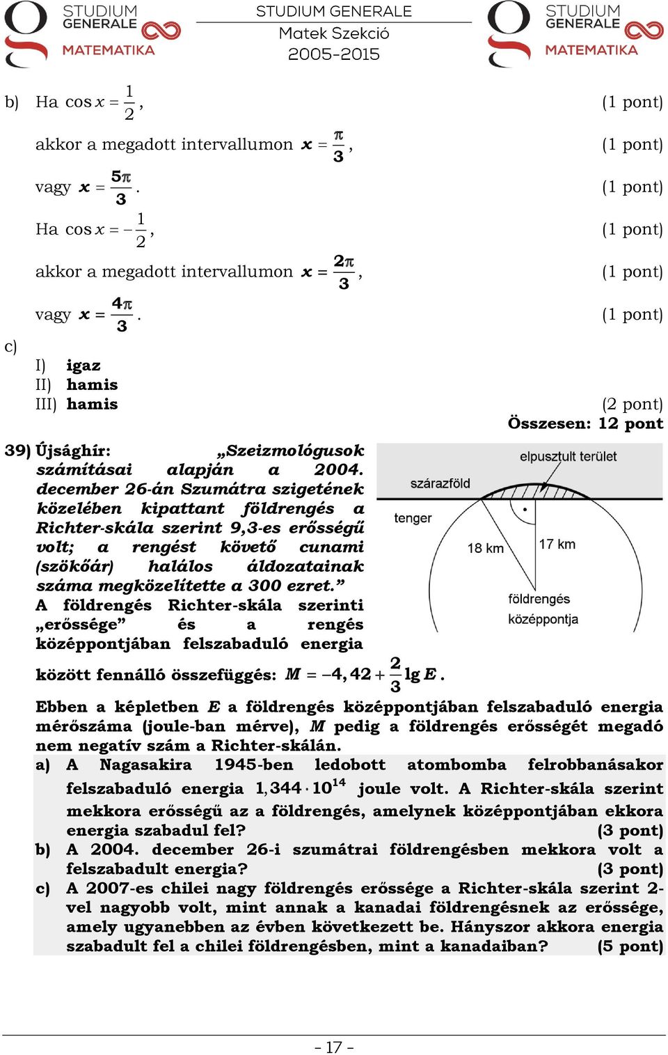 A földrengés Richter-skál szerinti erőssége és rengés középpontjábn felszbduló energi között fennálló összefüggés: M 4, 4 lg E.