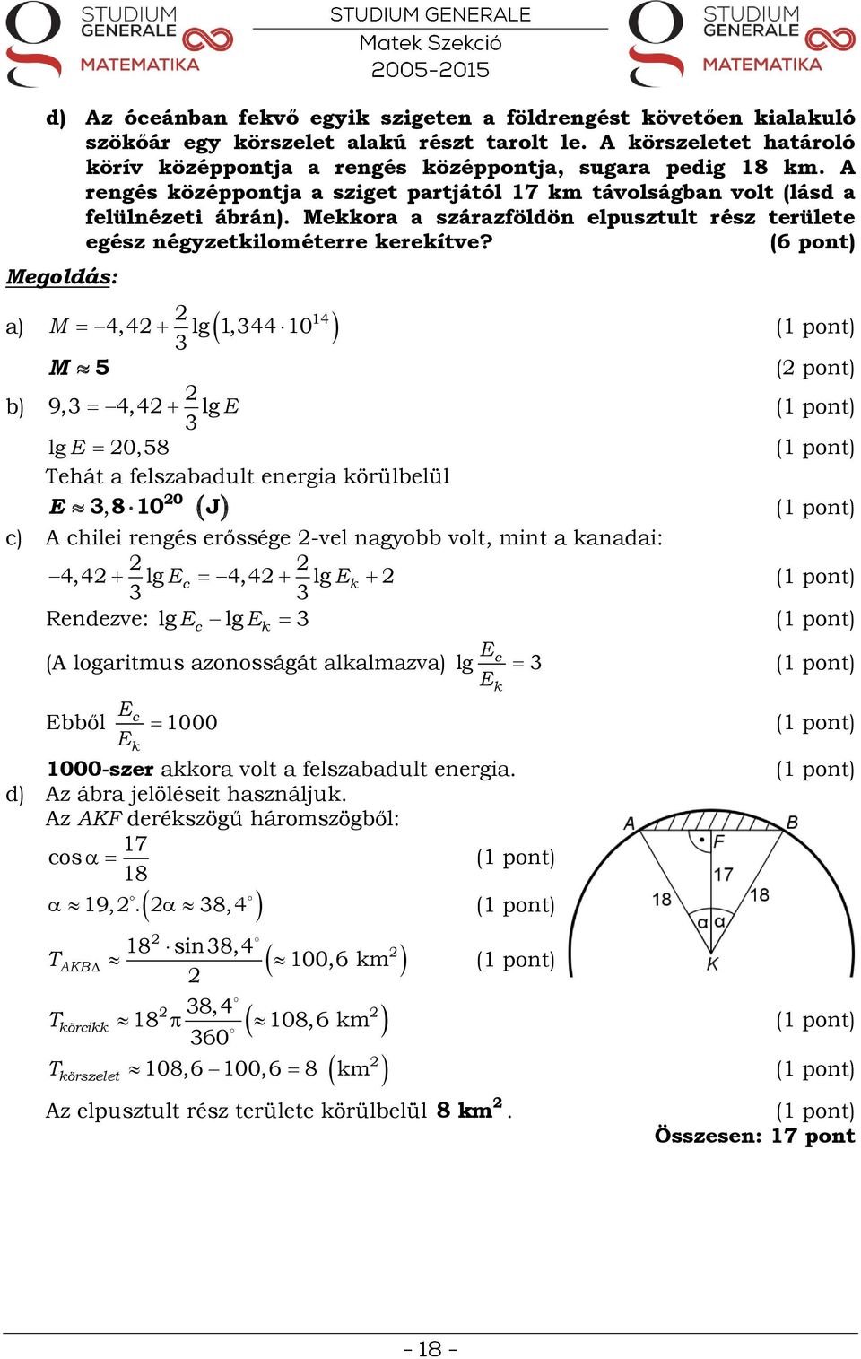 (6 pont) ) b) M 4,4 lg 1,44 10 14 M 5 ( pont) 9, 4,4 lg lg E 0,58 E Tehát felszbdult energi körülbelül 0 E, 8 10 J c) A chilei rengés erőssége -vel ngyobb volt, mint kndi: 4,4 lg Ec 4,4 lg Ek