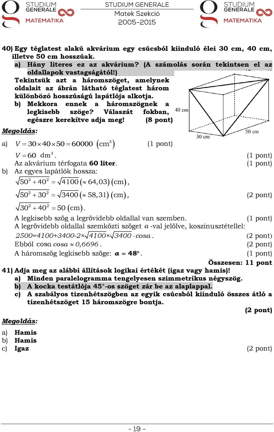 (8 pont) V 0 40 50 60000 V 60 dm cm. Az kvárium térfogt 60 liter. b) Az egyes lpátlók hossz: 50 40 4100 64,0 cm 50 0 400 58,1 0 40 50 cm. cm,, ( pont) A legkisebb szög legrövidebb oldlll vn szemben.