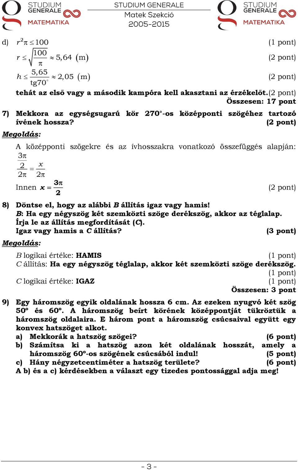 ( pont) A középponti szögekre és z ívhosszkr vontkozó összefüggés lpján: Innen ( pont) 8) Döntse el, hogy z lábbi B állítás igz vgy hmis!