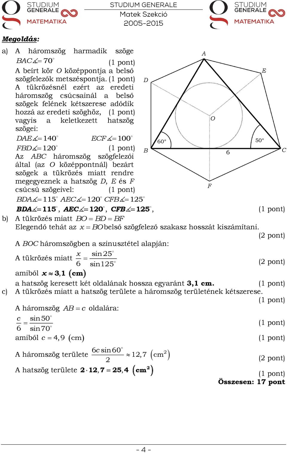 áltl (z O középpontnál) bezárt szögek tükrözés mitt rendre megegyeznek htszög D, E és F csúcsú szögeivel: BDA 115 10 CFB AEC 15 BDA 115, AEC 10, CFB 15, b) A tükrözés mitt BO BD BF Elegendő tehát z