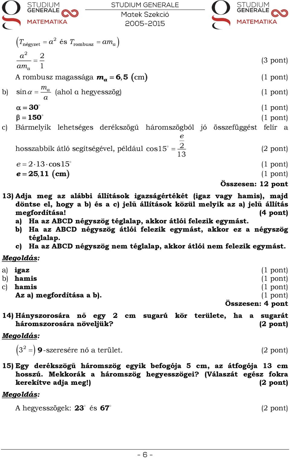 ) H z ABCD négyszög tégllp, kkor átlói felezik egymást. b) H z ABCD négyszög átlói felezik egymást, kkor ez négyszög tégllp. c) H z ABCD négyszög nem tégllp, kkor átlói nem felezik egymást.