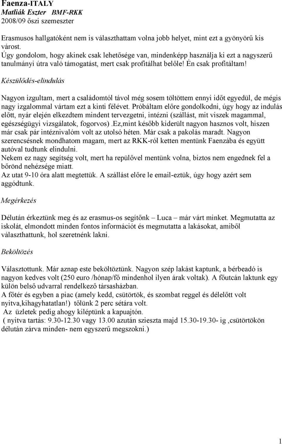 Készülődés-elindulás Nagyon izgultam, mert a családomtól távol még sosem töltöttem ennyi időt egyedül, de mégis nagy izgalommal vártam ezt a kinti félévet.