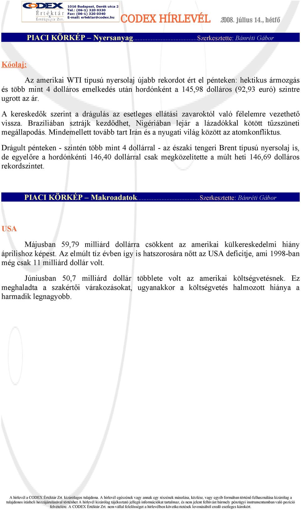 euró) szintre ugrott az ár. A kereskedők szerint a drágulás az esetleges ellátási zavaroktól való félelemre vezethető vissza.