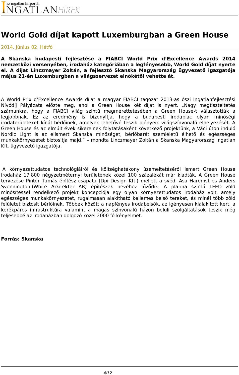 A díjat Linczmayer Zoltán, a fejlesztő Skanska Magyarország ügyvezető igazgatója május 21-én Luxemburgban a világszervezet elnökétől vehette át.