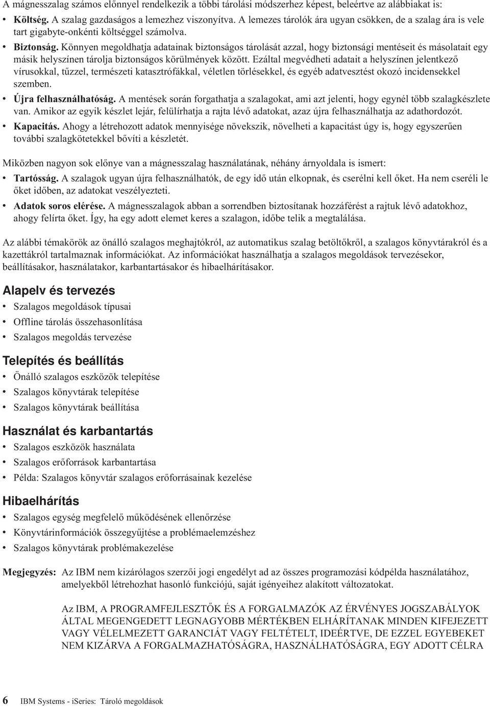 Könnyen megoldhatja adatainak biztonságos tárolását azzal, hogy biztonsági mentéseit és másolatait egy másik helyszínen tárolja biztonságos körülmények között.