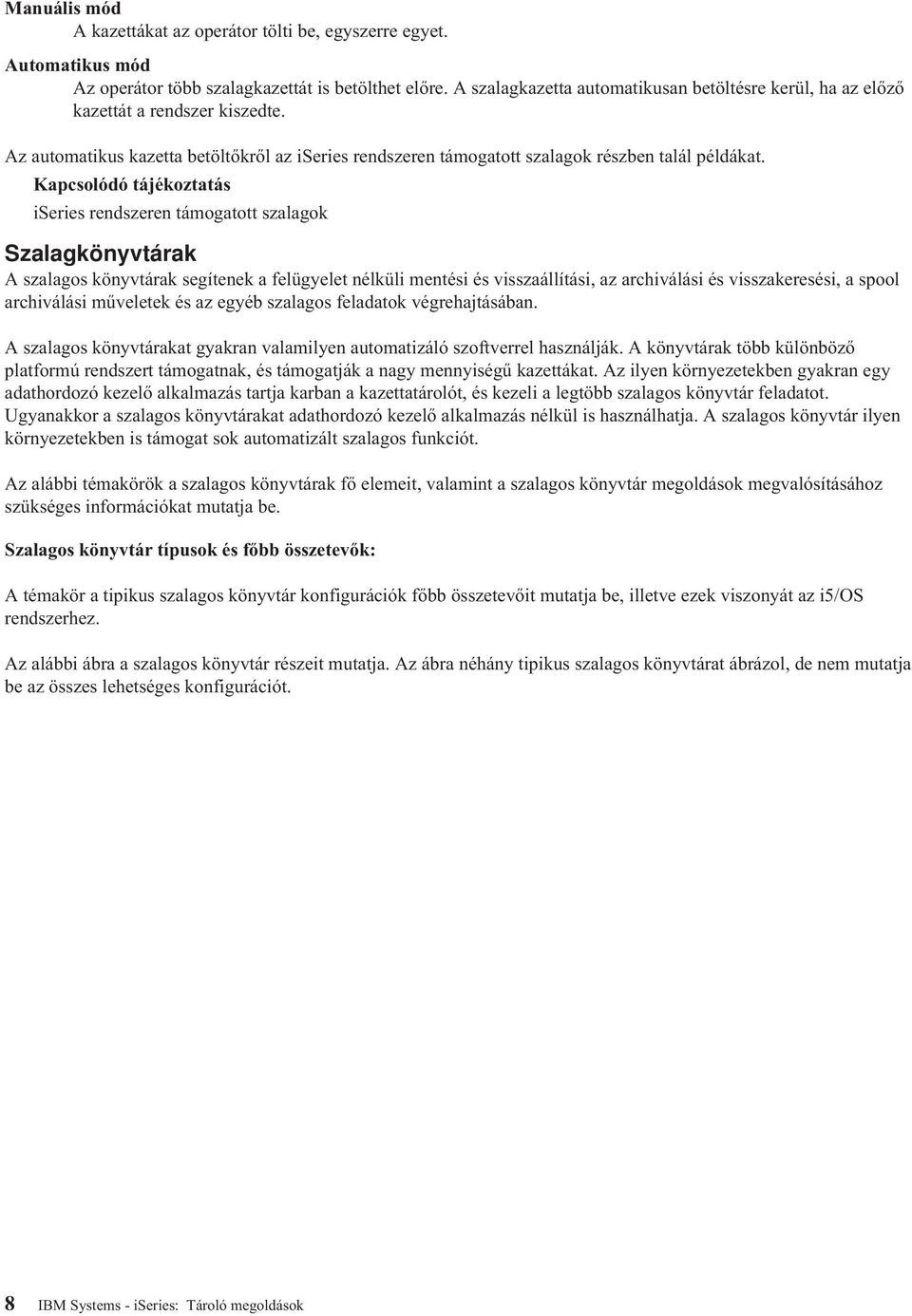 Kapcsolódó tájékoztatás iseries rendszeren támogatott szalagok Szalagkönyvtárak A szalagos könyvtárak segítenek a felügyelet nélküli mentési és visszaállítási, az archiválási és visszakeresési, a